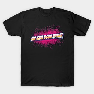 My Girl Does Ballet and loves it! T-Shirt